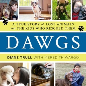 Dawgs: A True Story of Lost Animals and the Kids Who Rescued Them