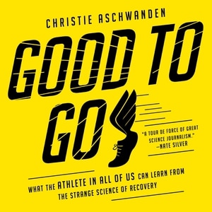 Good to Go: What the Athlete in All of Us Can Learn from the Strange Science of Recovery