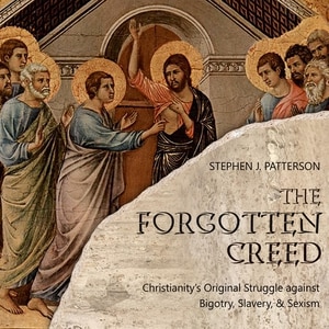 The Forgotten Creed: Christianity's Original Struggle against Bigotry, Slavery, and Sexism