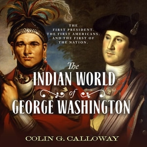 The Indian World of George Washington: The First President, the First Americans, and the Birth of the Nation