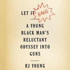 Let It Bang: A Young Black Man’s Reluctant Odyssey into Guns