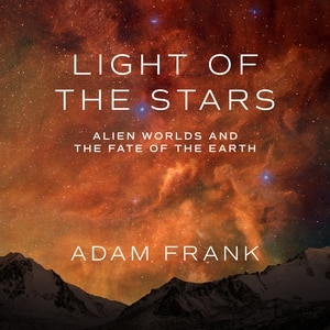 Light of the Stars: Alien Worlds and the Fate of the Earth