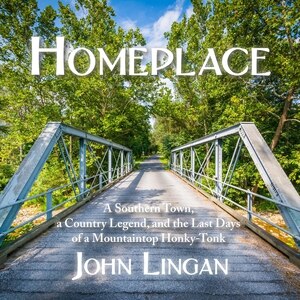Homeplace: A Southern Town, a Country Legend, and the Last Days of a Mountaintop Honky-Tonk