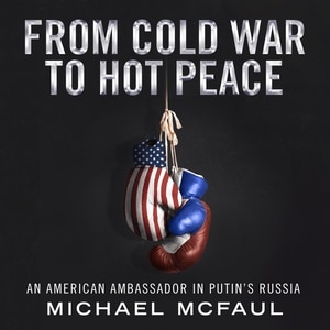 From Cold War to Hot Peace: An American Ambassador in Putin’s Russia