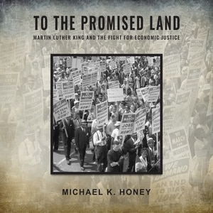 To the Promised Land: Martin Luther King and the Fight for Economic Justice