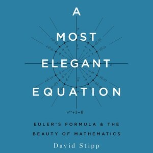 A Most Elegant Equation: Euler’s Formula and the Beauty of Mathematics