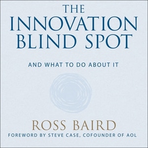 The Innovation Blind Spot: Why We Back the Wrong Ideas--and What to Do About It