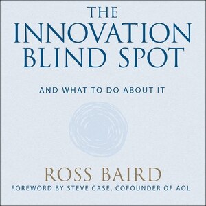 The Innovation Blind Spot: Why We Back the Wrong Ideas--and What to Do About It