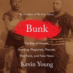 Bunk: The Rise of Hoaxes, Humbug, Plagiarists, Phonies, Post-Facts, and Fake News