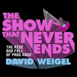 The Show That Never Ends: The Rise and Fall of Prog Rock