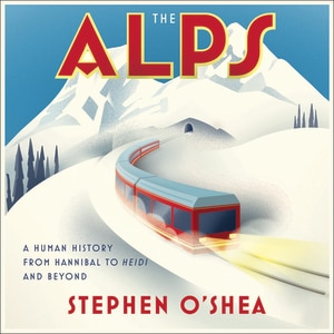 The Alps: A Human History from Hannibal to Heidi and Beyond