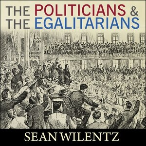 The Politicians and the Egalitarians: The Hidden History of American Politics