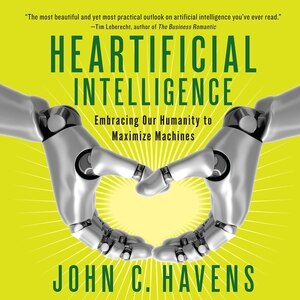 Heartificial Intelligence: Embracing Our Humanity to Maximize Machines