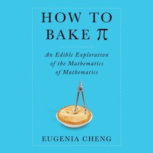 How to Bake PI: An Edible Exploration of the Mathematics of Mathematics