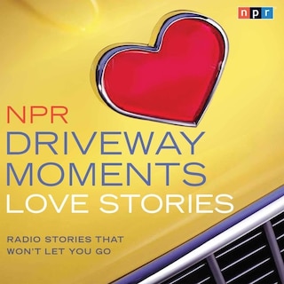 NPR Driveway Moments Love Stories: Radio Stories That Won’t Let You Go