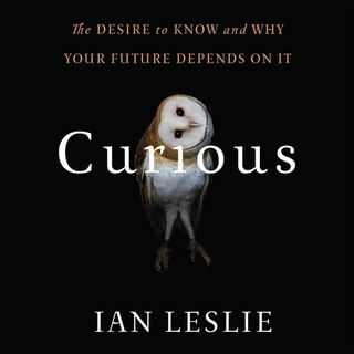 Curious: The Desire To Know And Why Your Future Depends On It