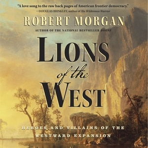 Lions of the West: Heroes and Villains of the Westward Expansion