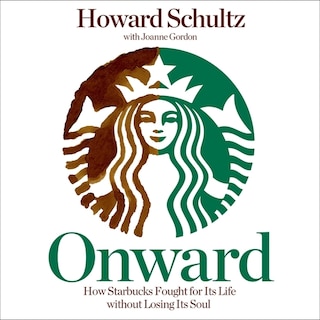 Onward: How Starbucks Fought for Its Life Without Losing Its Soul