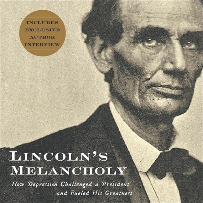 Lincoln's Melancholy: How Depression Challenged A President And Fueled His Greatness