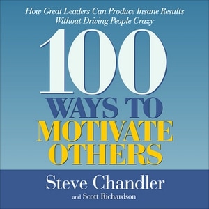 100 Ways to Motivate Others: How Great Leaders Can Produce Insane Results Without Driving People Crazy