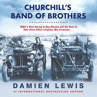 Churchill's Band Of Brothers: Wwii's Most Daring D-day Mission And The Hunt To Take Down Hitler's Fugitive War Criminals