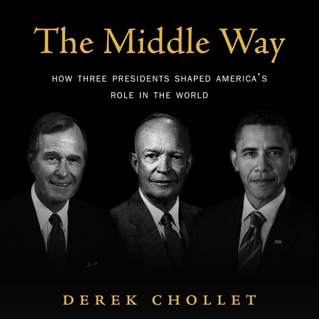 The Middle Way: How Three Presidents Shaped America’s Role in the World