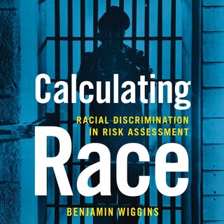 Calculating Race: Racial Discrimination In Risk Assessment