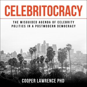 Celebritocracy: The Misguided Agenda Of Celebrity Politics In A Postmodern Democracy