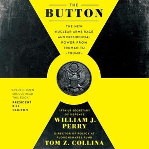 The Button: The New Nuclear Arms Race And Presidential Power From Truman To Trump