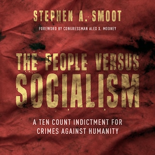 The People Versus Socialism: A Ten Count Indictment For Crimes Against Humanity