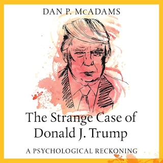 The Strange Case Of Donald J. Trump: A Psychological Reckoning