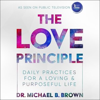 The Love Principle: Daily Practices For A Loving & Purposeful Life
