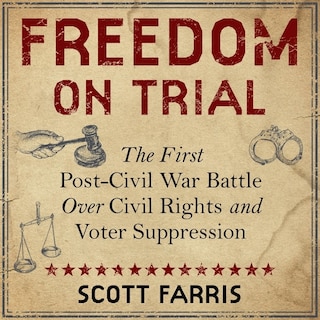 Freedom On Trial: The First Post-civil War Battle Over Civil Rights And Voter Suppression