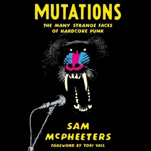 Mutations: The Many Strange Faces Of Hardcore Punk
