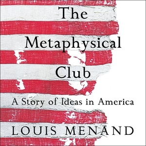 The Metaphysical Club: A Story Of Ideas In America