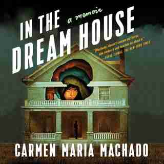 In The Dream House: A Memoir by Carmen Maria Machado
