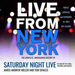 Live From New York: The Complete, Uncensored History Of Saturday Night Live As Told By Its Stars, Writers, And Guests by James Andrew Miller