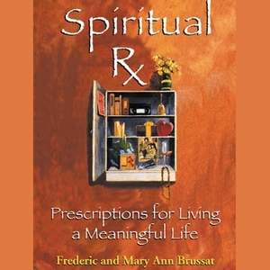 Spiritual Rx: Prescriptions For Living A Meaningful Life