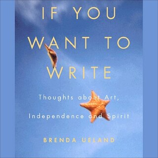 If You Want To Write: Thoughts About Art, Independence, And Spirit
