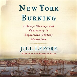 New York Burning: Liberty, Slavery, And Conspiracy In Eighteenth-century Manhattan