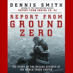 Report From Ground Zero: The Story Of The Rescue Efforts At The World Trade Center