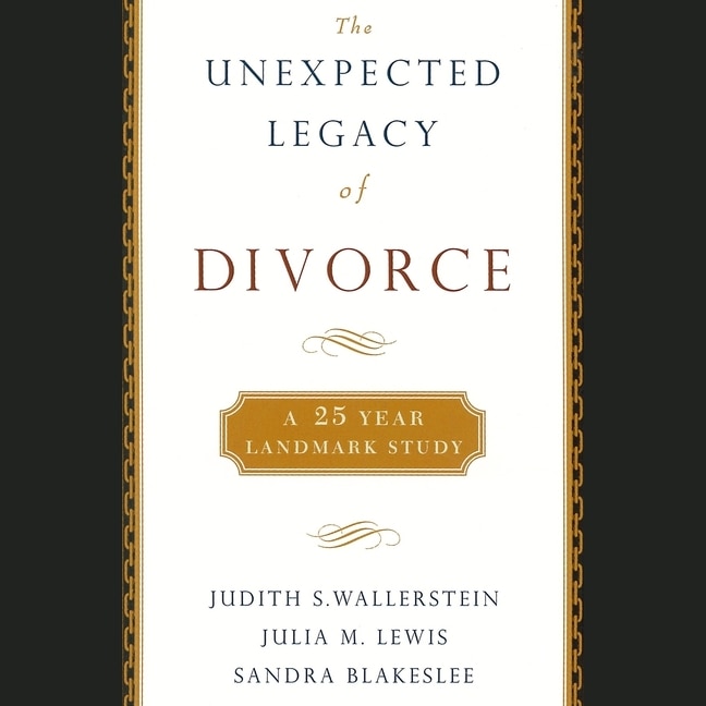 The Unexpected Legacy Of Divorce: A 25-year Landmark Study