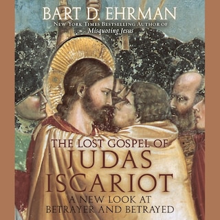 The Lost Gospel Of Judas Iscariot: A New Look At Betrayer And Betrayed