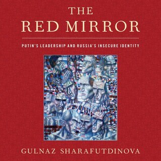 The Red Mirror Lib/e: Putin's Leadership And Russia's Insecure Identity