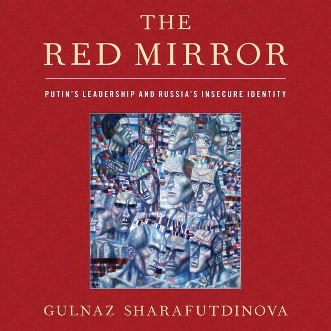 The Red Mirror Lib/e: Putin's Leadership And Russia's Insecure Identity