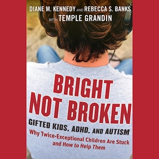 Bright Not Broken: Gifted Kids, Adhd, And Autism