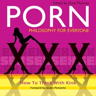 Porn - Philosophy For Everyone: How To Think With Kink