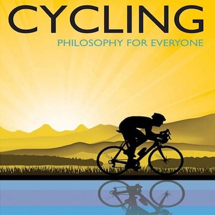 Cycling - Philosophy For Everyone: A Philosophical Tour De Force