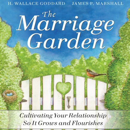 The Marriage Garden: Cultivating Your Relationship So It Grows And Flourishes