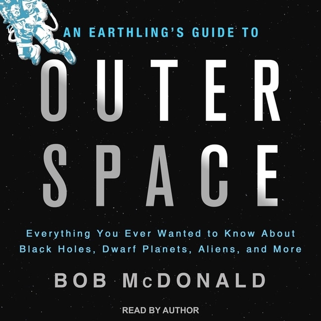 An Earthling's Guide to Outer Space: Everything You Ever Wanted to Know About Black Holes, Dwarf Planets, Aliens, and More